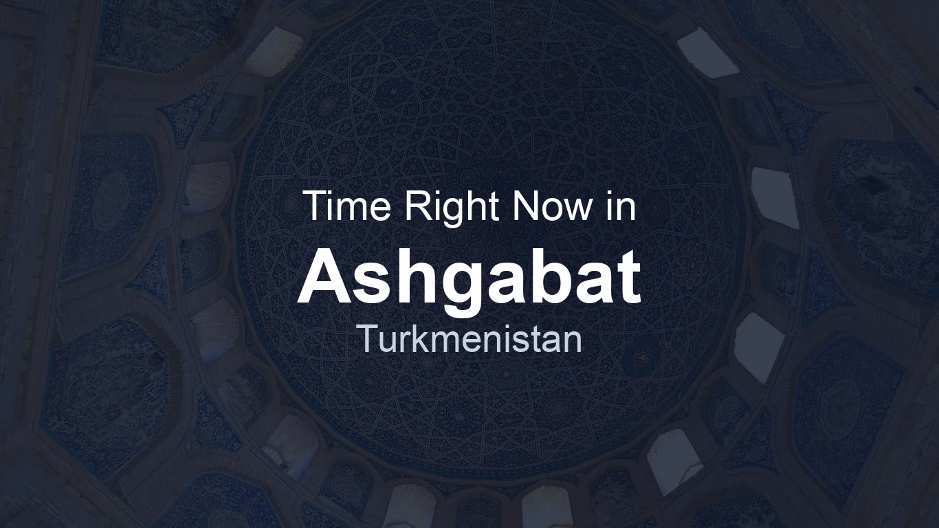Time Rigth Now Time in Ashgabat, Turkmenistan | TimeRight.now