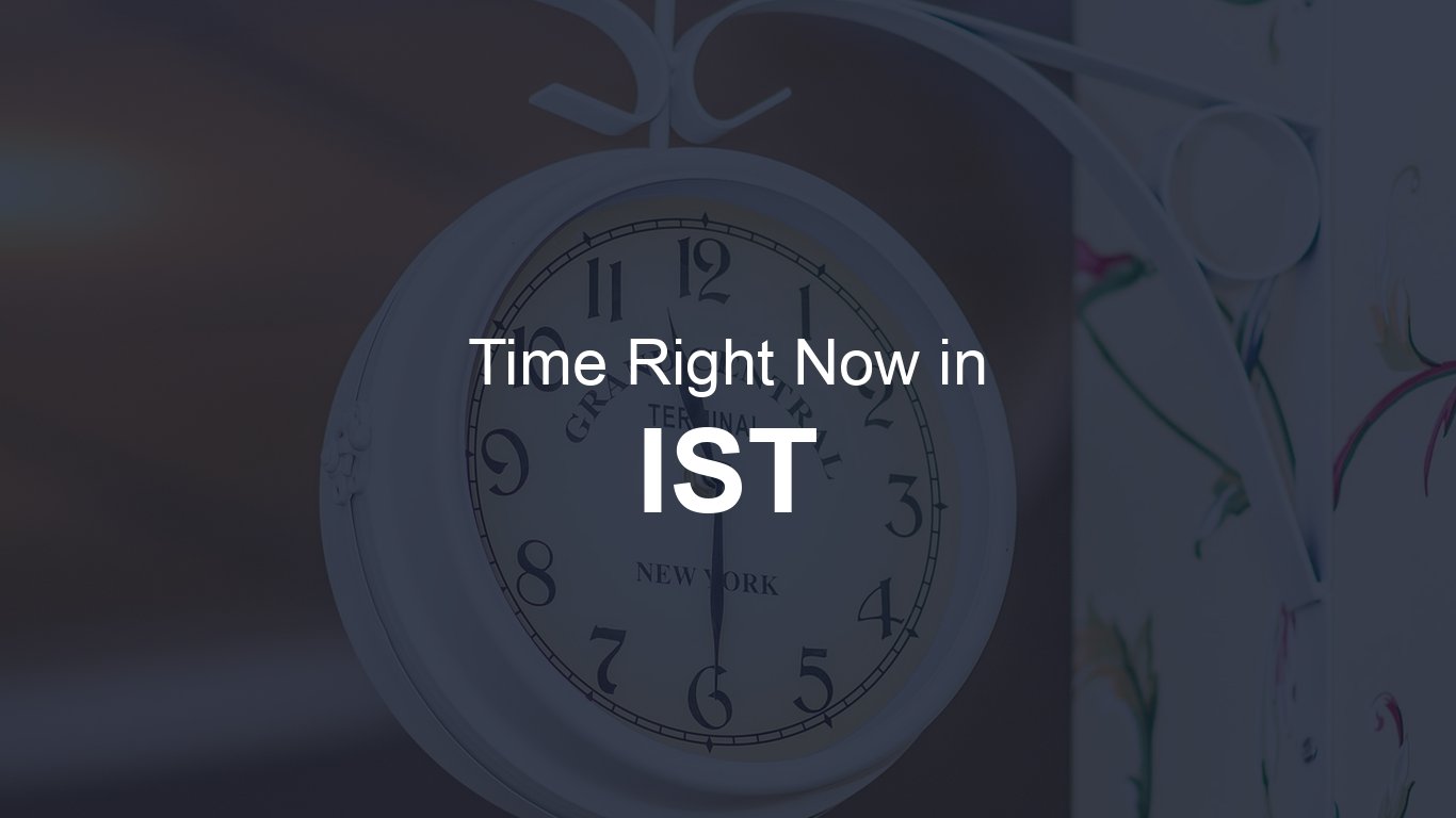 INDIAN STANDARD TIME IST RIGHT NOW intelligence overview